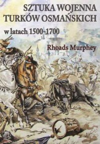 Okładka książki/ebooka Sztuka wojenna Turków osmańskich w latach 1500-1700