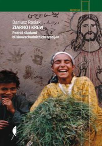 Ziarno i krew. Podróż śladami bliskowschodnich chrześcijan