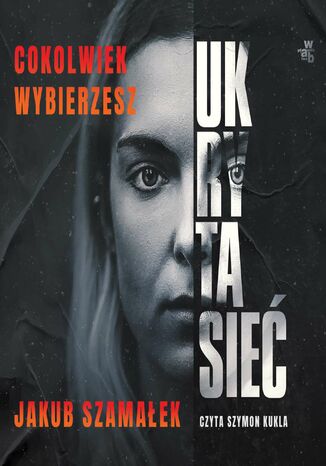 Okładka książki/ebooka Ukryta sieć. Cokolwiek wybierzesz. Tom 1
