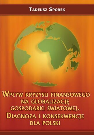Okładka książki/ebooka Wpływ kryzysu finansowego na globalizację gospodarki światowej. Diagnoza i konsekwencje dla Polski