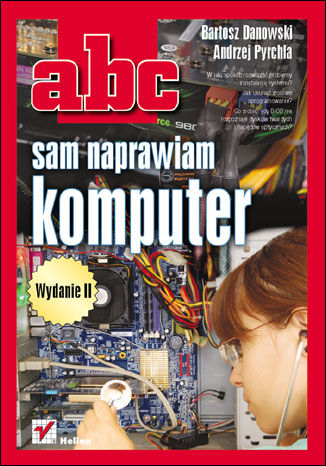 ABC sam naprawiam komputer. Wydanie II Bartosz Danowski, Andrzej Pyrchla - okładka książki