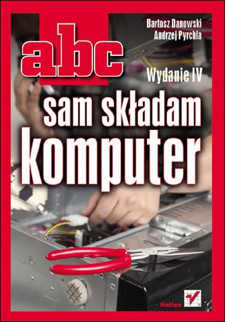 ABC sam składam komputer. Wydanie IV Bartosz Danowski, Andrzej Pyrchla - okładka książki