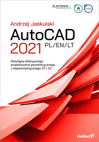 AutoCAD 2021 PL/EN/LT. Metodyka efektywnego projektowania parametrycznego i nieparametrycznego 2D i 3D