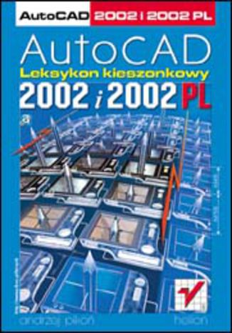 AutoCAD 2002 i 2002 PL. Leksykon kieszonkowy Andrzej Pikoń - okładka książki