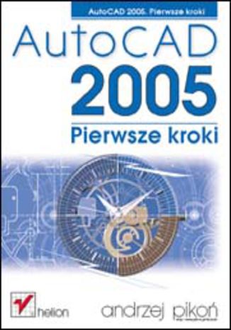 AutoCAD 2005. Pierwsze kroki Andrzej Pikoń - okładka książki