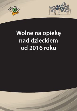 Okładka książki/ebooka Wolne na opiekę nad dzieckiem od 2016 r