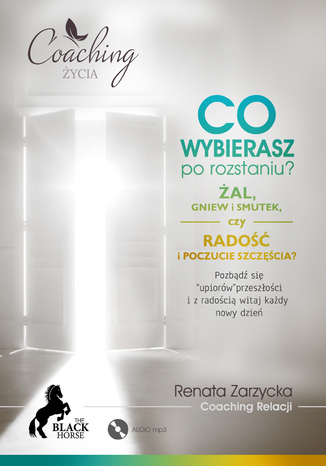 Okładka książki Co wybierasz po rozstaniu - żal, gniew i smutek, czy radość i poczucie szczęścia? Pozbądź się