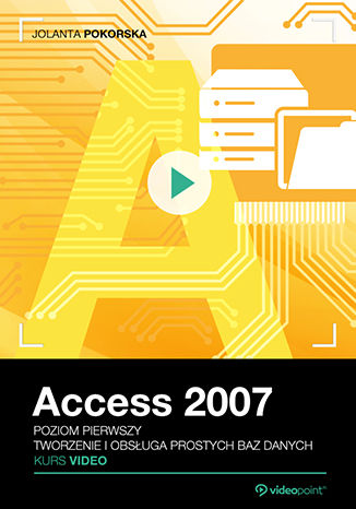 Access 2007. Kurs video. Poziom pierwszy. Tworzenie i obsługa prostych baz danych