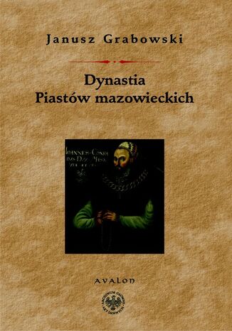 Okładka książki/ebooka Dynastia Piastów mazowieckich. Studia nad dziejami politycznymi Mazowsza, instytulacją i genealogią książąt.