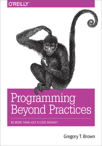 Okładka książki/ebooka Programming Beyond Practices. Be More Than Just a Code Monkey