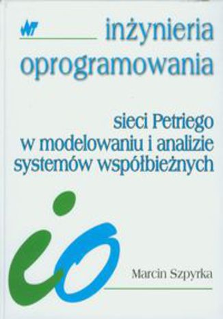 Okładka książki/ebooka Sieci Petriego w modelowaniu i analizie systemów współbieżnych. Inżynieria oprogramowania