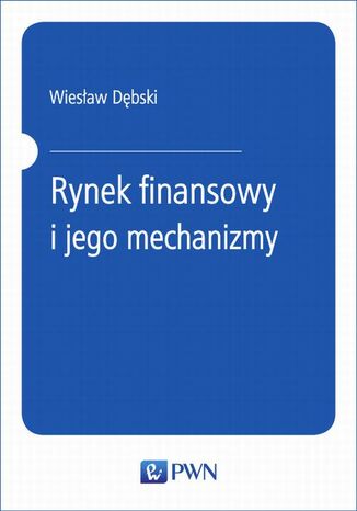 Okładka książki/ebooka Rynek finansowy i jego mechanizmy. Podstawy teorii i praktyki