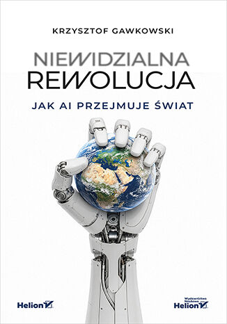 Okładka: Niewidzialna rewolucja. Jak AI przejmuje świat
