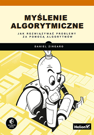 Myślenie algorytmiczne. Jak rozwiązywać problemy za pomocą algorytmów Daniel Zingaro - okładka książki