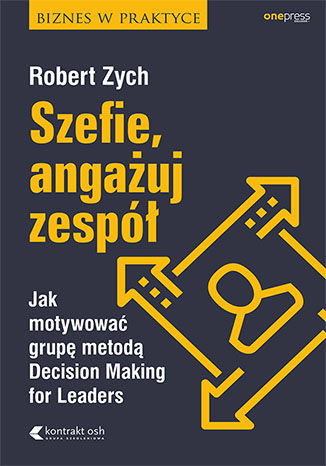 Szefie, angażuj zespół. Jak motywować grupę metodą Decision Making for Leaders Robert Zych - okładka audiobooks CD