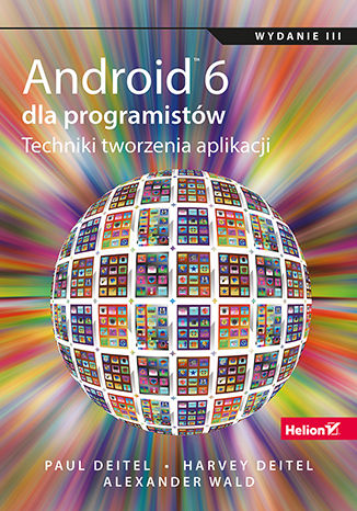 Android 6 dla programistów. Techniki tworzenia aplikacji. Wydanie III Paul Deitel, Harvey Deitel, Alexander Wald - okładka książki