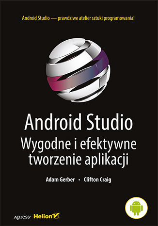Android Studio. Wygodne i efektywne tworzenie aplikacji Adam Gerber, Clifton Craig - okadka ebooka