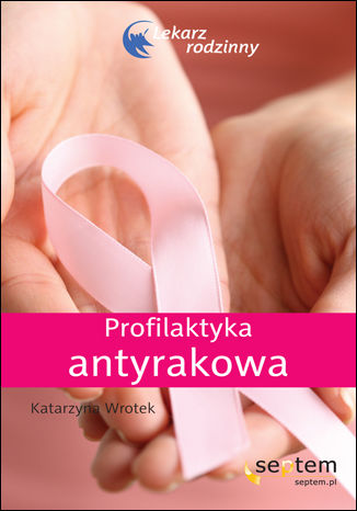 Profilaktyka antyrakowa. Lekarz rodzinny Katarzyna Wrotek - okadka ebooka