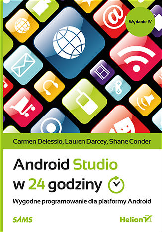 Android Studio w 24 godziny. Wygodne programowanie dla platformy Android. Wydanie IV Carmen Delessio, Lauren Darcey, Shane Conder - okładka książki