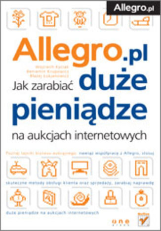 Allegro. Jak zarabiać duże pieniądze na aukcjach internetowych Wojciech Kyciak, Beniamin Krupowicz, Błażej Łukjanowicz - okładka książki