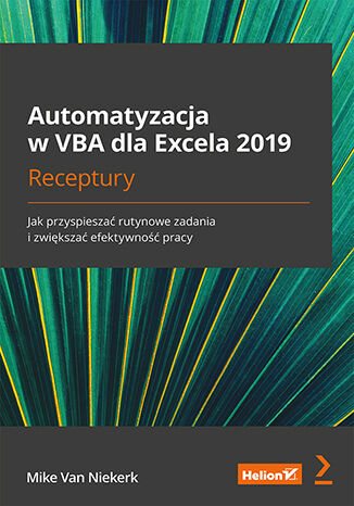 Automatyzacja w VBA dla Excela 2019. Receptury. Jak przyspieszać rutynowe zadania i zwiększać efektywność pracy Mike Van Niekerk - okładka ebooka