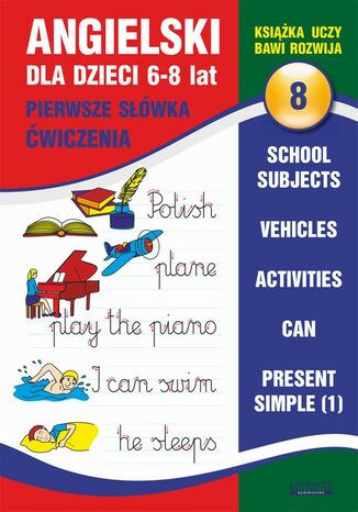 Okładka książki/ebooka Angielski dla dzieci 8. Pierwsze słówka. Ćwiczenia. 6-8 lat. School subjects. Vehicles. Activities. Can. Present Simple (1)