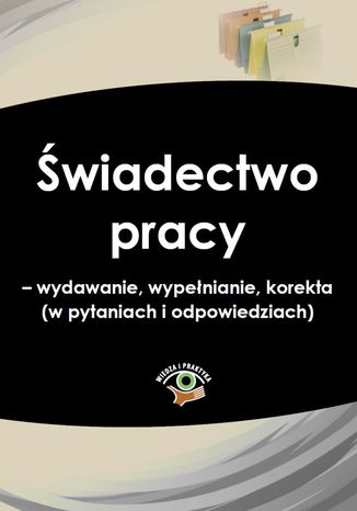 Okładka książki/ebooka Świadectwo pracy - wydawanie, wypełnianie, korekta (w pytaniach i odpowiedziach)