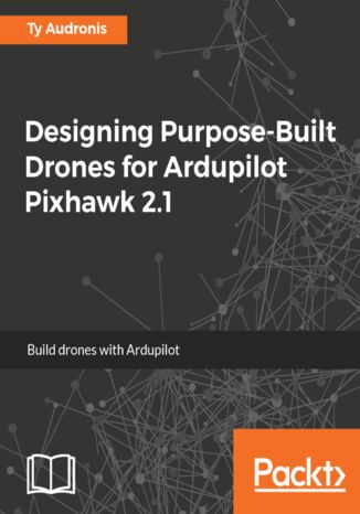 Okładka książki/ebooka Designing Purpose-Built Drones for Ardupilot Pixhawk 2.1