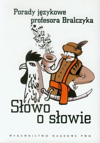 Okładka książki/ebooka Słowo o słowie. Porady językowe profesora Bralczyka