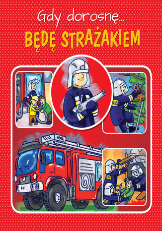 Okładka książki/ebooka Gdy dorosnę... Będę strażakiem