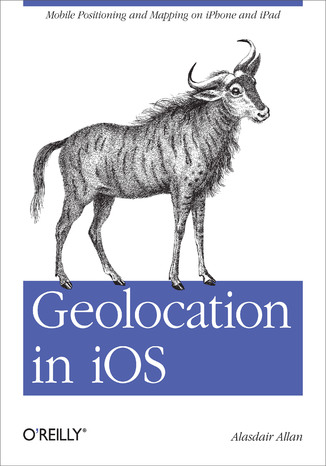 Okładka książki/ebooka Geolocation in iOS. Mobile Positioning and Mapping on iPhone and iPad