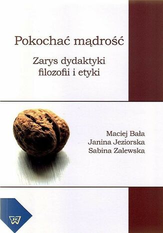 Okładka książki/ebooka Pokochać mądrość. Zarys dydaktyki filozofii i etyki