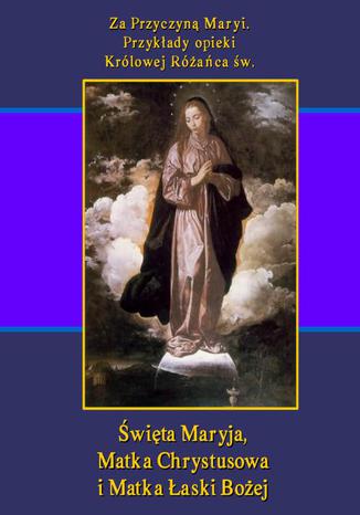 Okładka książki/ebooka Za Przyczyną Maryi. Przykłady opieki Królowej Różańca św. Święta Maryja, Matka Chrystusowa i Matka Łaski Bożej