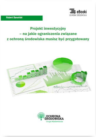 Okładka książki/ebooka Projekt inwestycyjny - na jakie ograniczenia związane z ochroną środowiska musisz być przygotowany