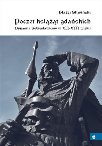Okładka książki/ebooka Poczet książąt gdańskich. Dynastia Sobiesławiców w XII-XIII wieku
