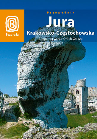 Jura Krakowsko - Częstochowska. Z legendą wśród Orlich Gniazd. Wydanie 2