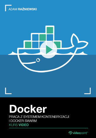 OkÅadka ksiÄ
żki Docker. Kurs video. Praca z systemem konteneryzacji i Docker Swarm