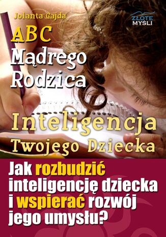 Okładka książki/ebooka ABC Mądrego Rodzica: Inteligencja Twojego Dziecka. Jak rozbudzić inteligencję dziecka i wspierać rozwój jego umysłu?