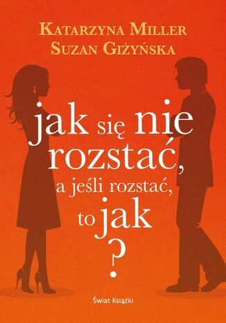 Okładka książki/ebooka Jak się nie rozstać, a jeśli rozstać, to jak?