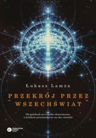 Okładka książki/ebooka Przekrój przez wszechświat. Od galaktyk po cząstki elementarne, z krótkim przystankiem na oku mrówki