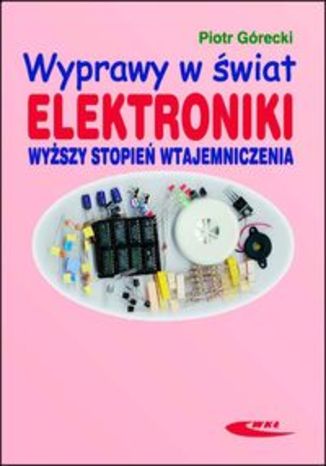 Okładka książki/ebooka Wyprawy w świat elektroniki. Wyższy stopień wtajemniczenia