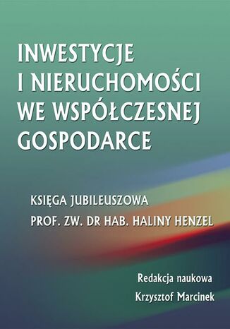 Okładka książki/ebooka Inwestycje i nieruchomości we współczesnej gospodarce. Księga jubileuszowa prof. zw. dr hab. Haliny Henzel