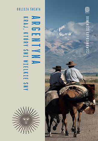 Argentyna. Kraj, który śni wielkie sny. Oblicza świata