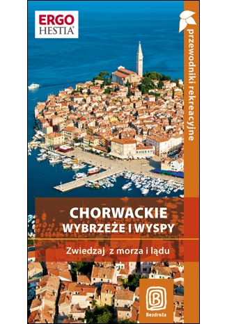Okładka książki Chorwackie wybrzeże i wyspy. Zwiedzaj z lądu i z morza. Przewodnik rekreacyjny. Wydanie 2