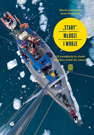 Okładka książki/ebooka 'Stary', młodzi i morze. Od Antarktydy do Alaski. Wyprawa wokół obu Ameryk