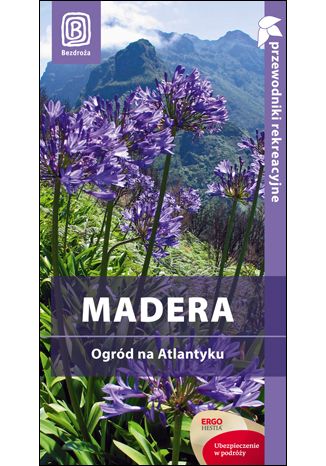 Okładka książki Madera. Ogród na Atlantyku. Przewodnik rekreacyjny. Wydanie 1