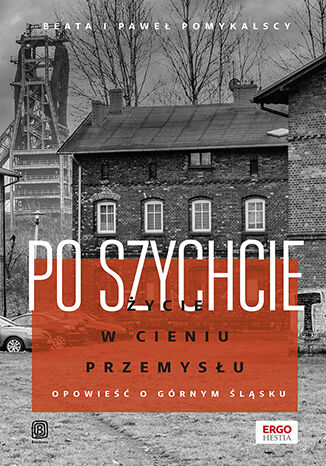  Po szychcie. Życie w cieniu przemysłu. Opowieść o Górnym Śląsku