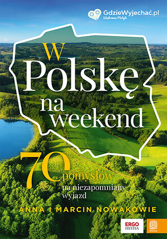 W Polskę na weekend. 70 pomysłów na niezapomniany wyjazd Anna i Marcin Nowak - okładka książki