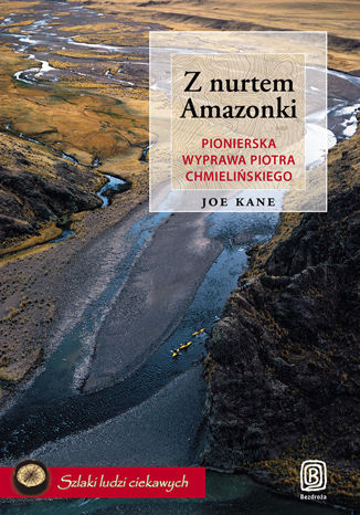 Z nurtem Amazonki. Pionierska wyprawa Piotra Chmielińskiego