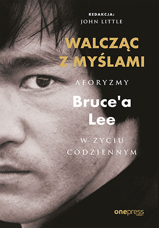 Walcząc z myślami. Aforyzmy Bruce'a Lee w życiu codziennym Bruce Lee, John Little (Editor) - okładka książki